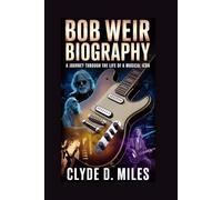 BOB WEIR BIOGRAPHY: A Journey Through the Life of a Musical Icon