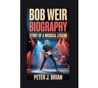 BOB WEIR BIOGRAPHY: STORY OF A MUSICAL LEGEND