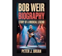 BOB WEIR BIOGRAPHY: STORY OF A MUSICAL LEGEND