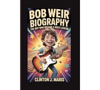 BOB WEIR BIOGRAPHY: THE BOY WHO BECAME A ROCK LEGEND