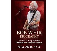 Bob Weir Biography: The Life and Legacy of the Grateful Dead’s Rhythm Guitarist