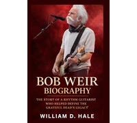 Bob Weir Biography: The Life and Legacy of the Grateful Dead’s Rhythm Guitarist