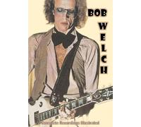 Bob Welch: Complete Recordings Illustrated (Essential Discographies)