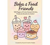 Boba & Food Friends: 100 Pages of Cute Kawaii Drinks, Treats & Snacks to Color!: Adorable Boba, Desserts, and Asian-Inspired Foods for Kids, Teens & Adults Who Love Kawaii Art