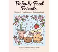 Boba & Food Friends Through the Seasons Coloring Book | 100 Pages of Cute Kawaii Drinks, Treats & Snacks to Color!: Adorable Boba, Desserts, ... for Kids, Teens & Adults Who Love Kawaii Art