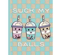 Boba Tea Notebook: Humorous Suck My Balls Cover | 7.5" x 9.25" College-Ruled Funny & Sarcastic Bubble Tea Journal with 120 Cream Colored Pages for Teens and Adults | Cute Gag Gift Collection