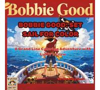 BOBBIE GOOD: SAIL THE SEA OF COLORS: An Epic Pirate Adventure of Dreams, Freedom, and Destiny