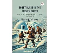 Bobby Blake In The Frozen North Or The Old Eskimo S Last Message