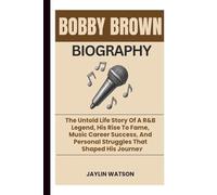 BOBBY BROWN BIOGRAPHY: The Untold Life Story Of A R&B Legend, His Rise To Fame, Music Career Success, And Personal Struggles That Shaped His Journey