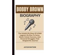 BOBBY BROWN BIOGRAPHY: The Untold Life Story Of A R&B Legend, His Rise To Fame, Music Career Success, And Personal Struggles That Shaped His Journey