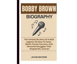 BOBBY BROWN BIOGRAPHY: The Untold Life Story Of A R&B Legend, His Rise To Fame, Music Career Success, And Personal Struggles That Shaped His Journey