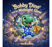 Bobby Dino and the Midnight Glow: A Heartwarming Dinosaur Story About Overcoming the Fear of the Dark | Bedtime Adventure for Kids Ages 4-8 to Boost Imagination
