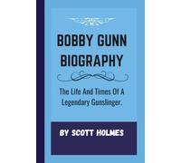 BOBBY GUNN BIOGRAPHY: The Life And Times Of A Legendary Gunslinger