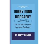 BOBBY GUNN BIOGRAPHY: The Life And Times Of A Legendary Gunslinger