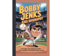 BOBBY JENKS KIDS BIOGRAPHY: The Fastball that Changed the Game - How a Determined Pitcher Made Baseball History