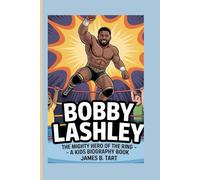 BOBBY LASHLEY: The Mighty Hero of the Ring - A Kids Biography Book