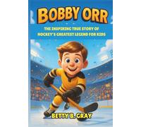 Bobby Orr Biography: The Inspiring True Story of Hockey’s Greatest Legend for Kids - A Heartwarming Journey of Courage, Teamwork, and Believing in Your Dreams