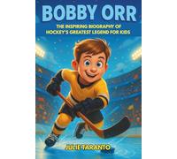 Bobby Orr: The Inspiring Biography of Hockey’s Greatest Legend for Kids