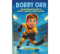 Bobby Orr: The Inspiring Biography of Hockey’s Greatest Legend for Kids