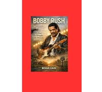 Bobby Rush: The Soul, The Struggle, The Story of a Blues Legend
