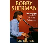 BOBBY SHERMAN: The Biography of the Teen Idol Who Walked Away - The Shocking Truth Behind the 60s Pop Star Who Left Fame to Save Lives, and the Untold Story of a Forgotten American Hero