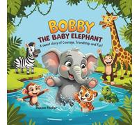 Bobby The Baby Elephant: A Picture Book About Friendship, Feelings, Courage, Fun, and Trying New Things.