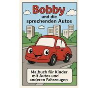 Bobby und die sprechenden Autos: Malbuch für Kinder mit Autos und anderen Fahrzeugen