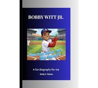 BOBBY WITT JR.: Fast Feet, Quick Bat, Big Heart A Fun Biography for Kids