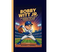 BOBBY WITT JR.: The Baseball Prodigy Who’s Changing the Game (A Biography Book for Kids)