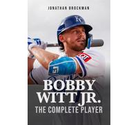 Bobby Witt Jr.: The Complete Player: The Definitive Story of the Five-Tool Kansas City Royals Shortstop Who Built Himself into the Best All-Around Player in Baseball