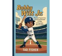 BOBBY WITT JR.: The Inspiring Journey of a Young Baseball Prodigy (A Biography Book for Kids)