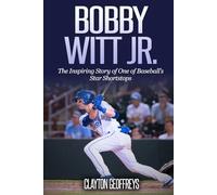 Bobby Witt Jr.: The Inspiring Story of One of Baseball’s Star Shortstops (Baseball Biography Books)