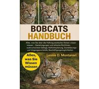 BOBCATS HANDBUCH: Alles, was Sie über die Haltung exotischer Katzen wissen müssen - Genehmigungen und ethische Richtlinien, ausbruchsichere Gehege, ... Beschäftigungsmöglichkeiten und mehr