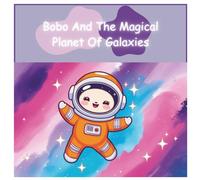 Bobo and the Planet of Galaxies: Where Wishes Shine and Kindness Glows