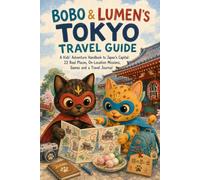 Bobo & Lumen's Tokyo Travel Guide: A Kids' Adventure Handbook to Japan's Capital: 22 Real Places, On-Location Missions, Games and a Travel Journal (Bobo & Lumen Travel Guides)