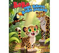 Bobo the Brave Baby Jaguar: A Gentle Jungle Adventure About True Courage : Perfect for Ages 3-8