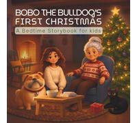 Bobo the Bulldog's First Christmas: A Bedtime Storybook Journey Where Bobo Learns that Christmas isn't Just About Presents, But About Love, Belonging, Sharing Joy with Those Who Make You Feel at Home