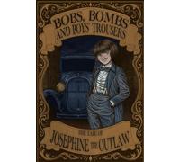 Bobs, Bombs and Boys' Trousers The Tale of Josephine the Outlaw (The Lawless Years)