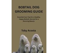 BOBTAIL DOG GROOMING GUIDE: Essential Care Tips for a Healthy, Happy Bobtail, Secrets for a Stunning Beauty