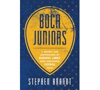 Boca Juniors: A History and Appreciation of Buenos Aires' Most Successful Futbol Team