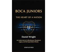 Boca Juniors, The Heart of a Nation: An Inside Look at La Bombonera, Maradona's Legacy, and the Superclásico Rivalry