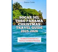 Bocas del Toro Panama Christmas Travel Guide 2025-2026: Celebrate Christmas in a Tropical Caribbean Paradise (Winter and Christmas 2025-2026 Travel Guide and Vacation Book)