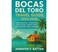 Bocas del Toro Travel Guide 2025-2026: Your Essential Companion for History, Hidden Gems, and Unforgettable Journeys