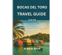 BOCAS DEL TORO TRAVEL GUIDE 2025: Insider Itineraries, Smart Tips, and Cultural Insights for Stress-Free Adventures, Authentic Experiences, and Confident Planning in Panama’s Island Paradise