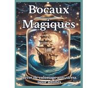 Bocaux Magiques Livre de coloriage anti-stress pour adultes: Superbes illustrations en niveaux de gris de scènes imaginaires : jardins de fées, ... mystiques à colorier pour se relaxer