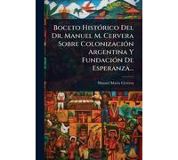 Boceto HistÃ3rico Del Dr. Manuel M. Cervera Sobre ColonizaciÃ3n Argentina Y FundaciÃ3n De Esperanza...