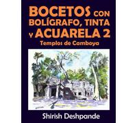 Bocetos con bolígrafo, tinta y acuarela 2: Templos de Camboya: Aprende a dibujar y pintar paso a paso ilustraciones impresionantes con 10 ejercicios