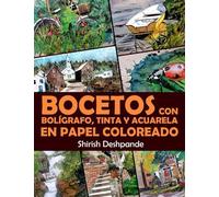 Bocetos con bolígrafo, tinta y acuarela en papel coloreado: Aprende a dibujar y pintar paso a paso ilustraciones impresionantes con 10 ejercicios