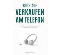 Bock auf Verkaufen am Telefon: Die Wahrheit über Telefonverkauf: Es ist leichter, als du denkst.