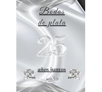 Bodas de plata - 25 años juntos: Libro de Firmas y Recuerdos - Celebra 25 años de amor con dedicatorias, mensajes y fotos de tus invitados. Un recuerdo inolvidable de vuestras Bodas de Plata.